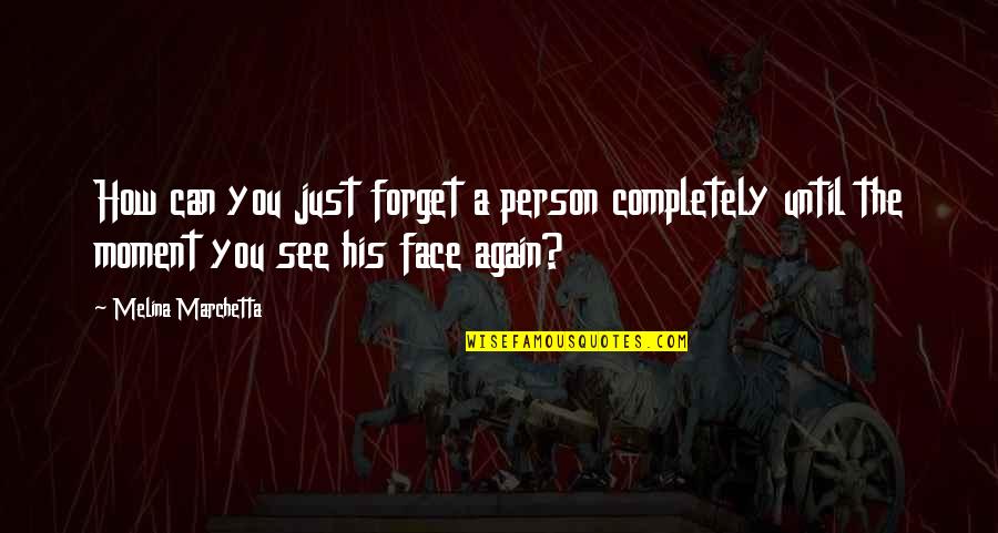 Ernst Nehmen Quotes By Melina Marchetta: How can you just forget a person completely Ernst Nehmen Quotes By Melina Marchetta: How can you just forget a person completely