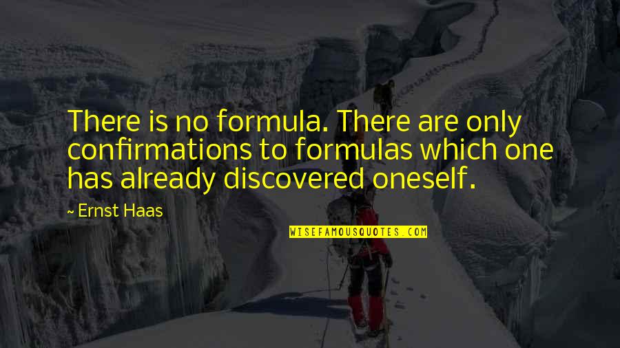 Ernst Quotes By Ernst Haas: There is no formula. There are only confirmations Ernst Quotes By Ernst Haas: There is no formula. There are only confirmations