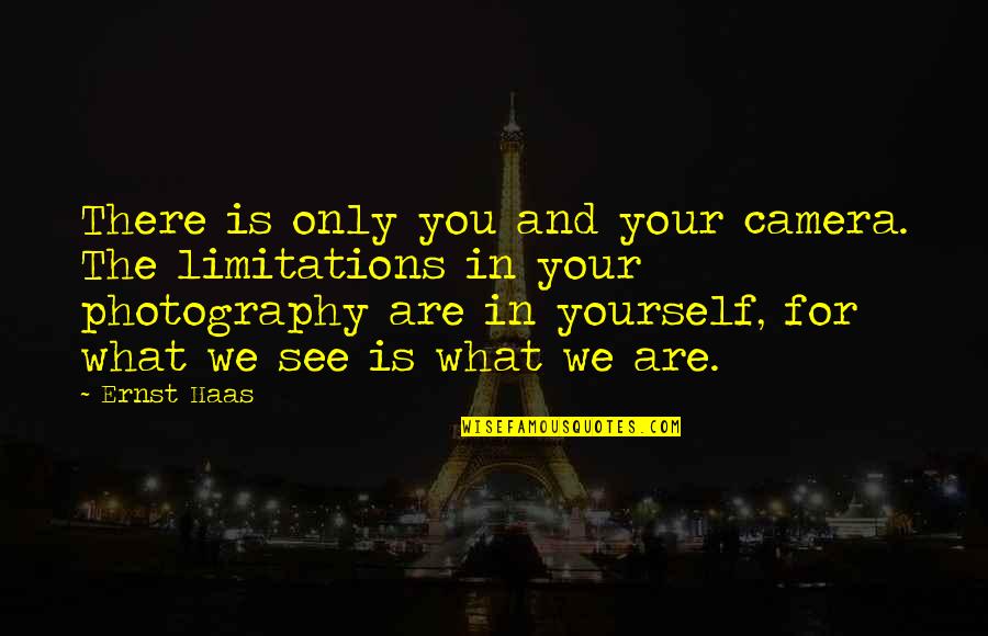 Ernst Quotes By Ernst Haas: There is only you and your camera. The Ernst Quotes By Ernst Haas: There is only you and your camera. The
