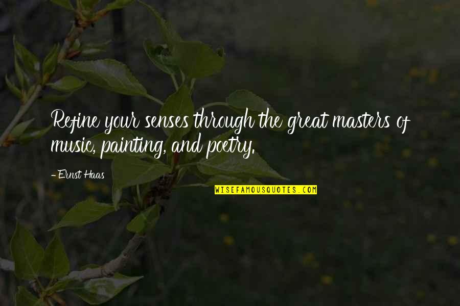 Ernst Quotes By Ernst Haas: Refine your senses through the great masters of