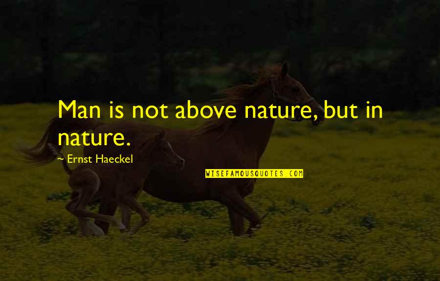 Ernst Quotes By Ernst Haeckel: Man is not above nature, but in nature. Ernst Quotes By Ernst Haeckel: Man is not above nature, but in nature.