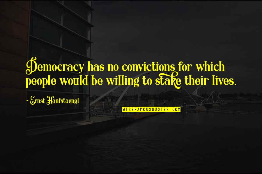 Ernst Quotes By Ernst Hanfstaengl: Democracy has no convictions for which people would Ernst Quotes By Ernst Hanfstaengl: Democracy has no convictions for which people would