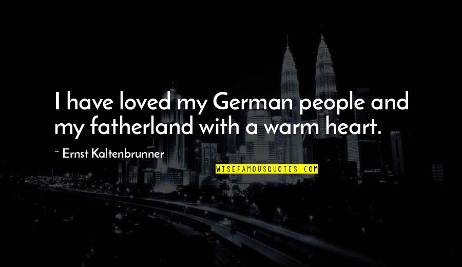 Ernst Quotes By Ernst Kaltenbrunner: I have loved my German people and my Ernst Quotes By Ernst Kaltenbrunner: I have loved my German people and my