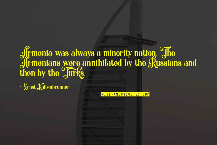 Ernst Quotes By Ernst Kaltenbrunner: Armenia was always a minority nation. The Armenians Ernst Quotes By Ernst Kaltenbrunner: Armenia was always a minority nation. The Armenians