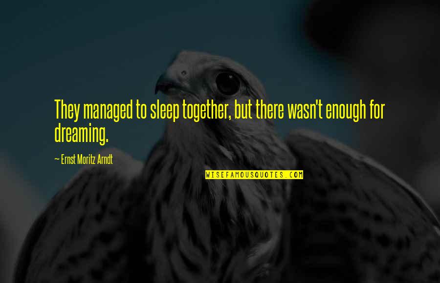 Ernst Quotes By Ernst Moritz Arndt: They managed to sleep together, but there wasn't Ernst Quotes By Ernst Moritz Arndt: They managed to sleep together, but there wasn't