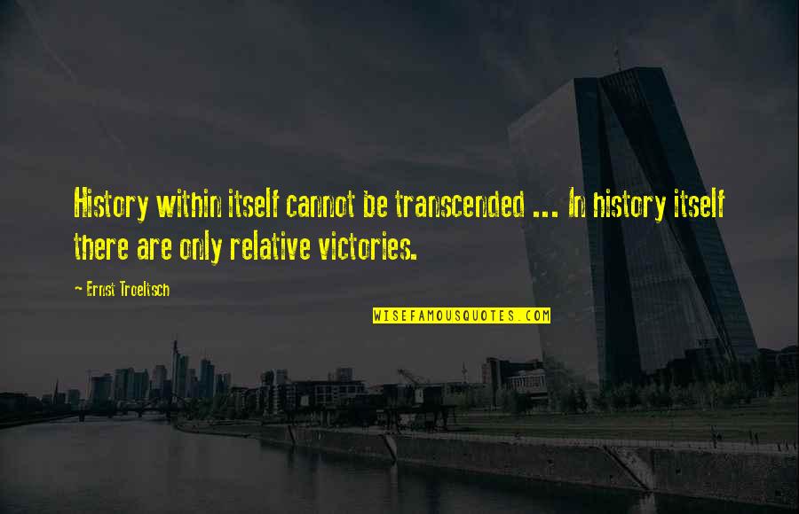 Ernst Quotes By Ernst Troeltsch: History within itself cannot be transcended ... In Ernst Quotes By Ernst Troeltsch: History within itself cannot be transcended ... In