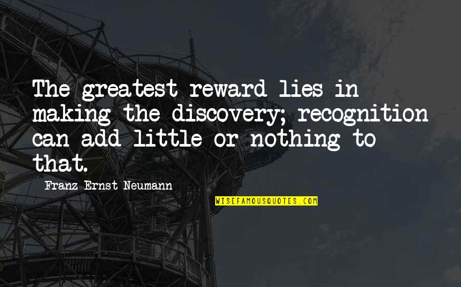 Ernst Quotes By Franz Ernst Neumann: The greatest reward lies in making the discovery; Ernst Quotes By Franz Ernst Neumann: The greatest reward lies in making the discovery;