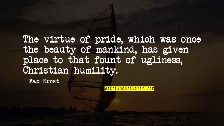 Ernst Quotes By Max Ernst: The virtue of pride, which was once the Ernst Quotes By Max Ernst: The virtue of pride, which was once the