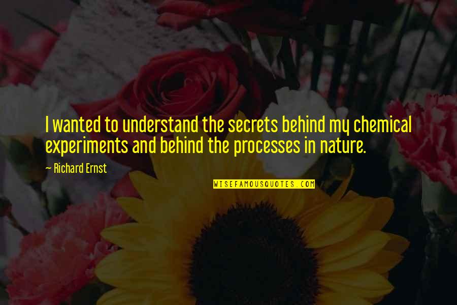 Ernst Quotes By Richard Ernst: I wanted to understand the secrets behind my Ernst Quotes By Richard Ernst: I wanted to understand the secrets behind my