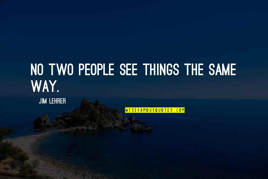 Ernst Roehm Quotes By Jim Lehrer: No two people see things the same way.