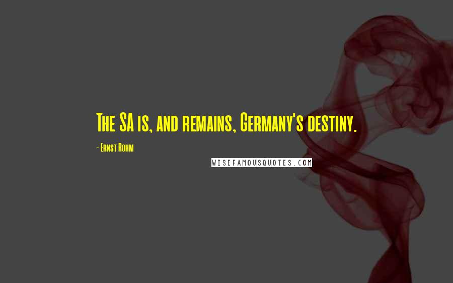Ernst Rohm quotes: The SA is, and remains, Germany's destiny.