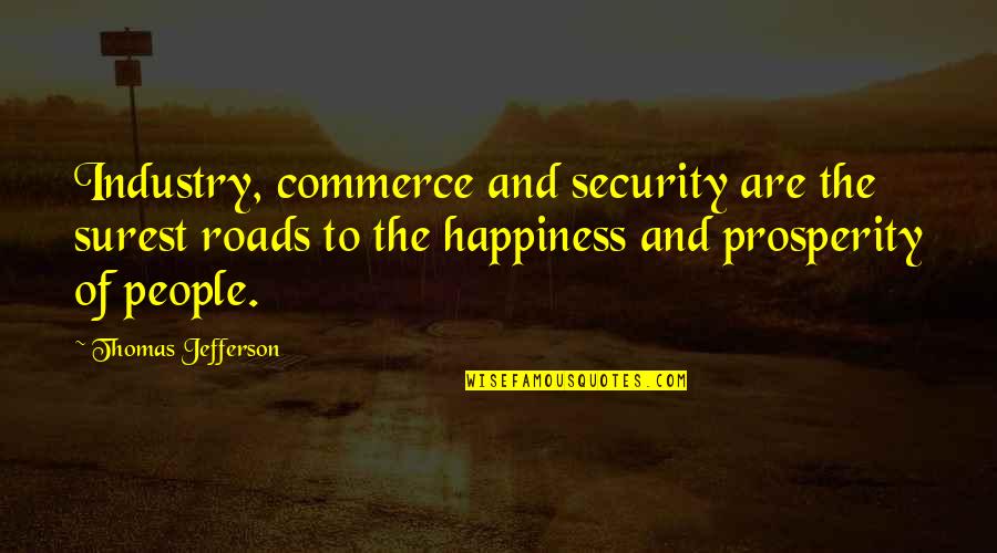 Ernst Young Quotes By Thomas Jefferson: Industry, commerce and security are the surest roads Ernst Young Quotes By Thomas Jefferson: Industry, commerce and security are the surest roads