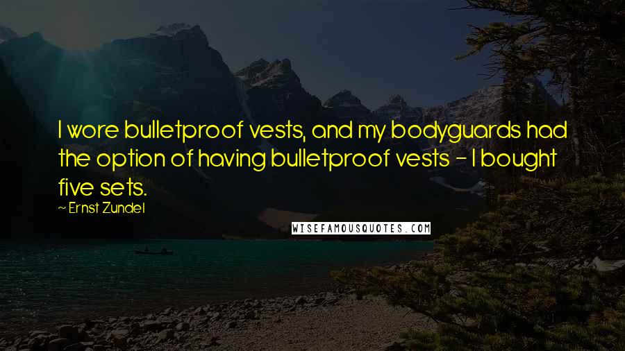 Ernst Zundel quotes: I wore bulletproof vests, and my bodyguards had the option of having bulletproof vests - I bought five sets.