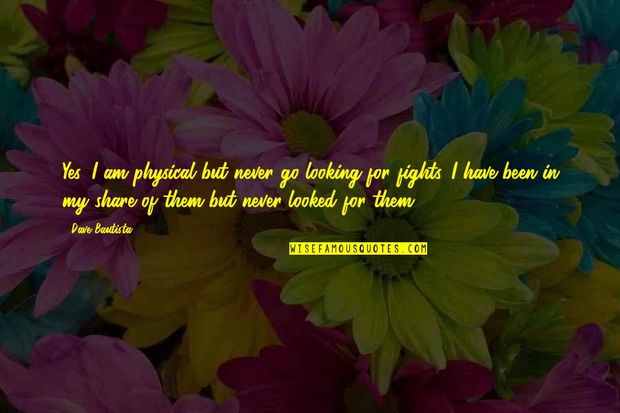Ernstings Cns Quotes By Dave Bautista: Yes, I am physical but never go looking Ernstings Cns Quotes By Dave Bautista: Yes, I am physical but never go looking