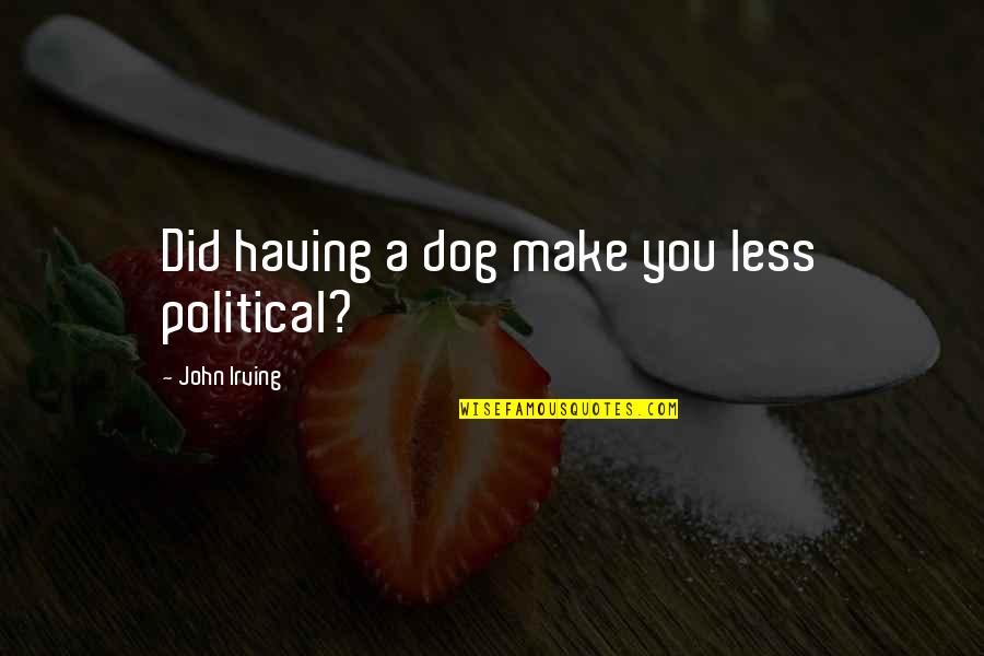 Ernstings Cns Quotes By John Irving: Did having a dog make you less political?