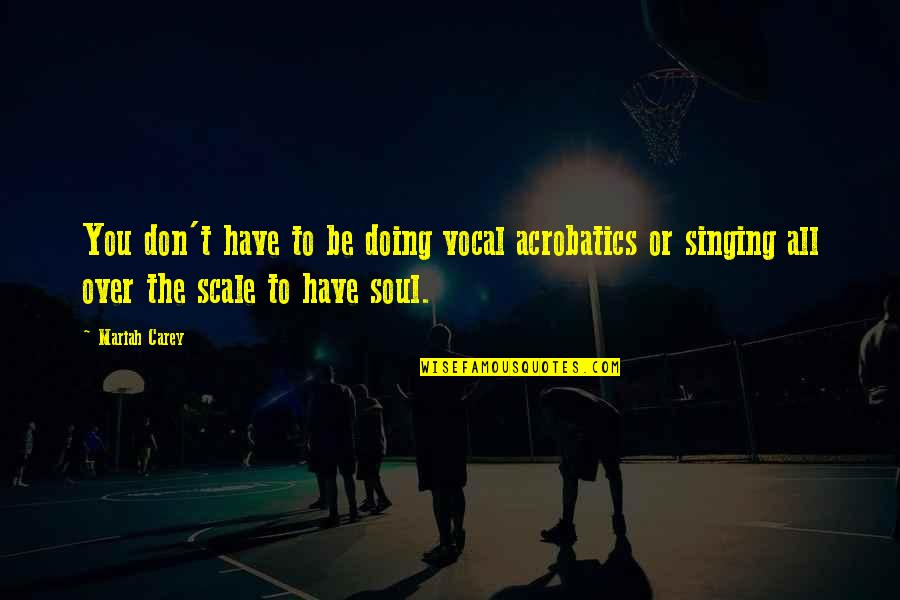 Erntenetze Quotes By Mariah Carey: You don't have to be doing vocal acrobatics