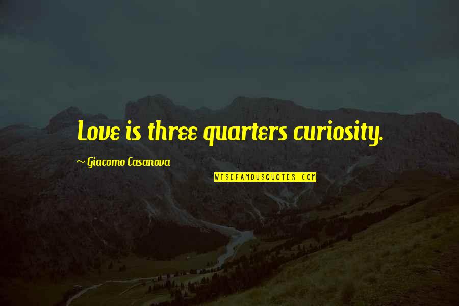 Ernyos Quotes By Giacomo Casanova: Love is three quarters curiosity. Ernyos Quotes By Giacomo Casanova: Love is three quarters curiosity.