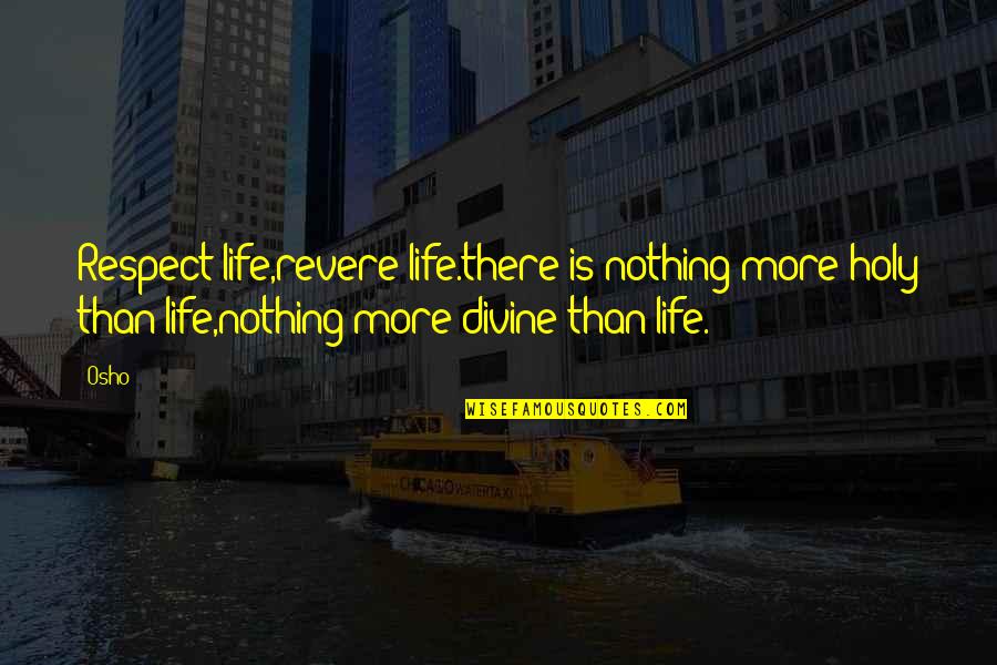 Ernyos Quotes By Osho: Respect life,revere life.there is nothing more holy than