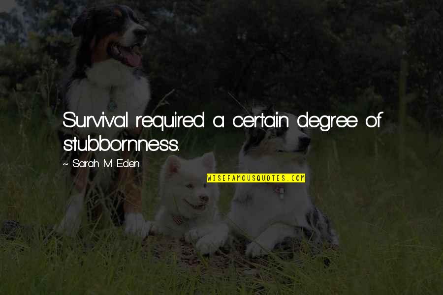 Eroare Hft Quotes By Sarah M. Eden: Survival required a certain degree of stubbornness.