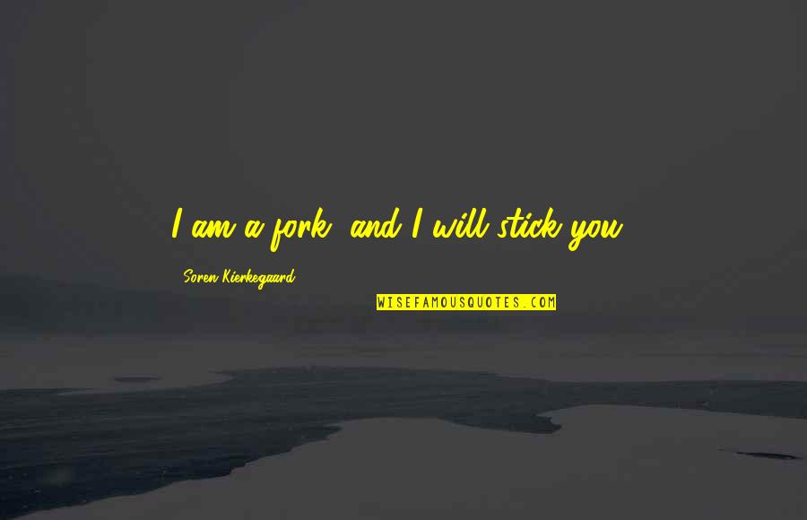 Eroare Hft Quotes By Soren Kierkegaard: I am a fork, and I will stick