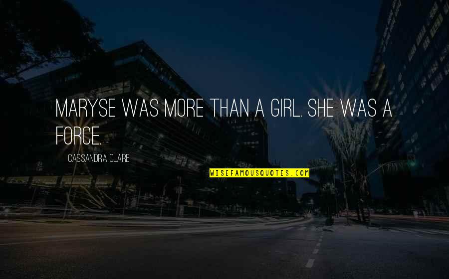 Eroare Materiala Quotes By Cassandra Clare: Maryse was more than a girl. She was Eroare Materiala Quotes By Cassandra Clare: Maryse was more than a girl. She was