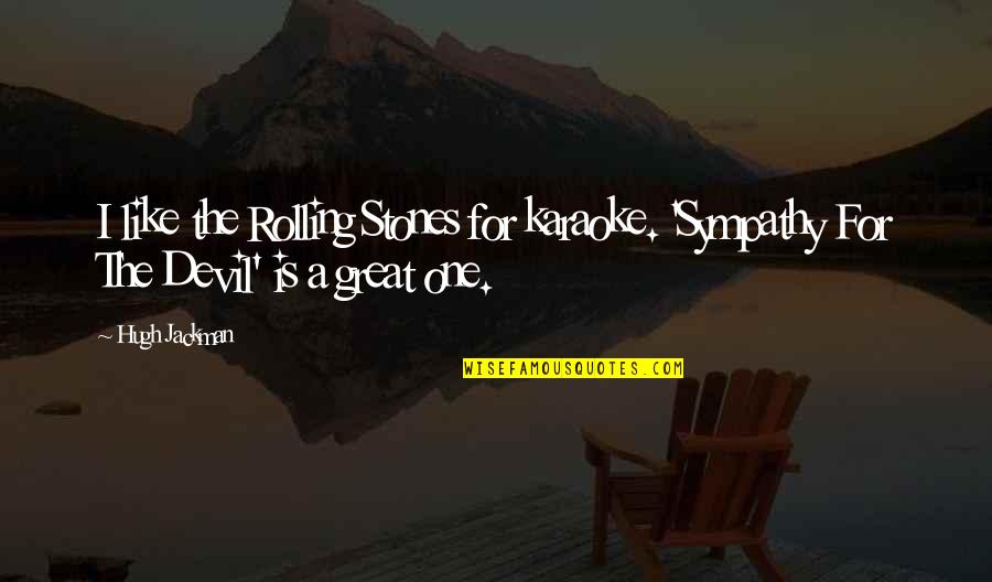 Eroare Materiala Quotes By Hugh Jackman: I like the Rolling Stones for karaoke. 'Sympathy