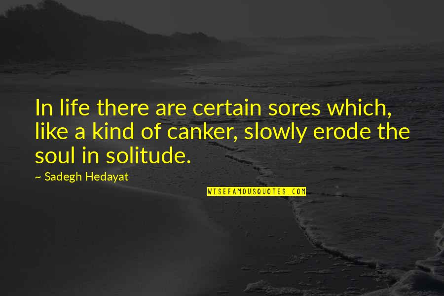 Erode Quotes By Sadegh Hedayat: In life there are certain sores which, like