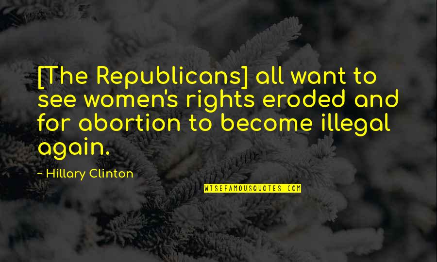 Eroded Quotes By Hillary Clinton: [The Republicans] all want to see women's rights