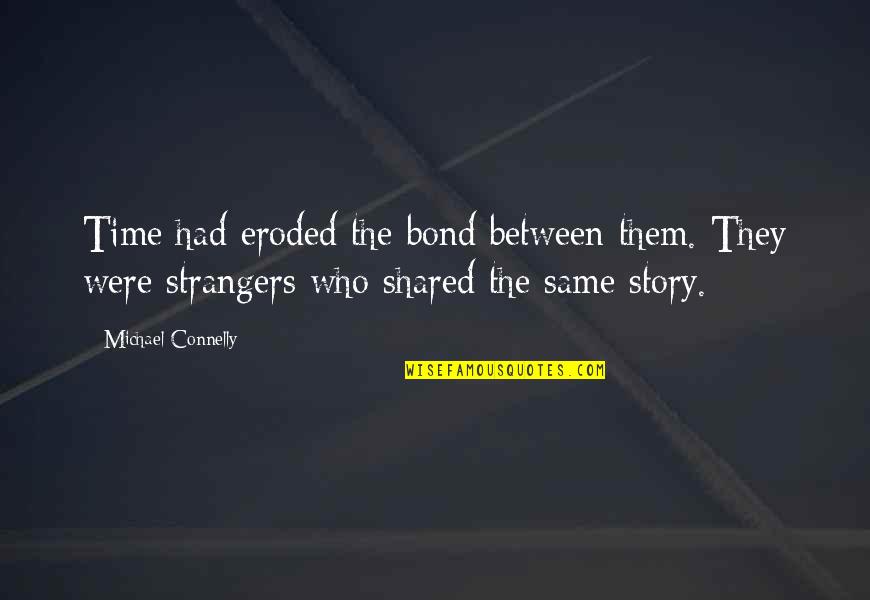 Eroded Quotes By Michael Connelly: Time had eroded the bond between them. They