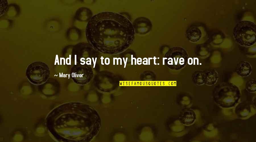 Erodium Quotes By Mary Oliver: And I say to my heart: rave on.