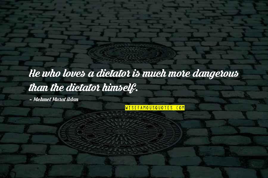 Erodium Quotes By Mehmet Murat Ildan: He who loves a dictator is much more