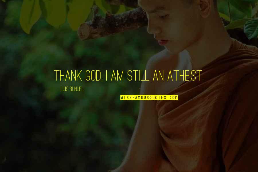 Eroecinet Quotes By Luis Bunuel: Thank God, I am still an atheist.