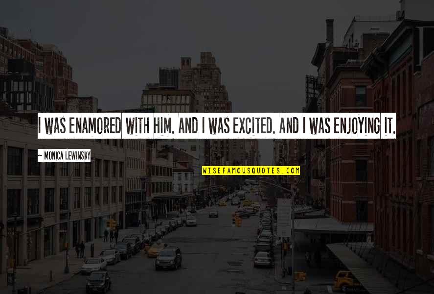 Eroglu Makina Quotes By Monica Lewinsky: I was enamored with him. And I was Eroglu Makina Quotes By Monica Lewinsky: I was enamored with him. And I was