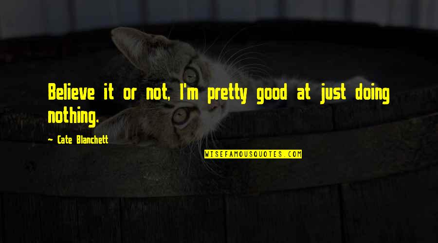 Eroina Clementina Quotes By Cate Blanchett: Believe it or not, I'm pretty good at Eroina Clementina Quotes By Cate Blanchett: Believe it or not, I'm pretty good at