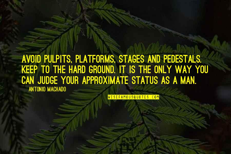 Erojacks Quotes By Antonio Machado: Avoid pulpits, platforms, stages and pedestals. Keep to