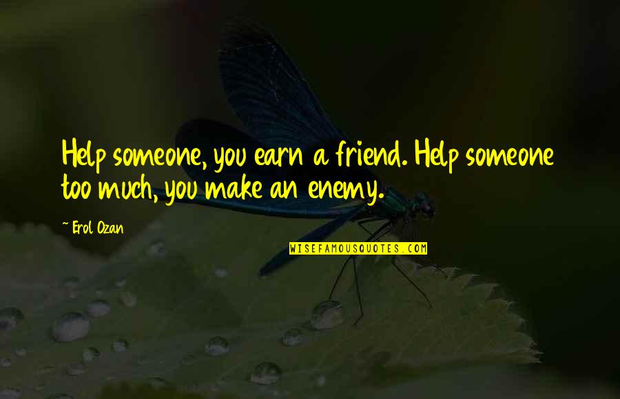 Erol Ozan Quotes By Erol Ozan: Help someone, you earn a friend. Help someone