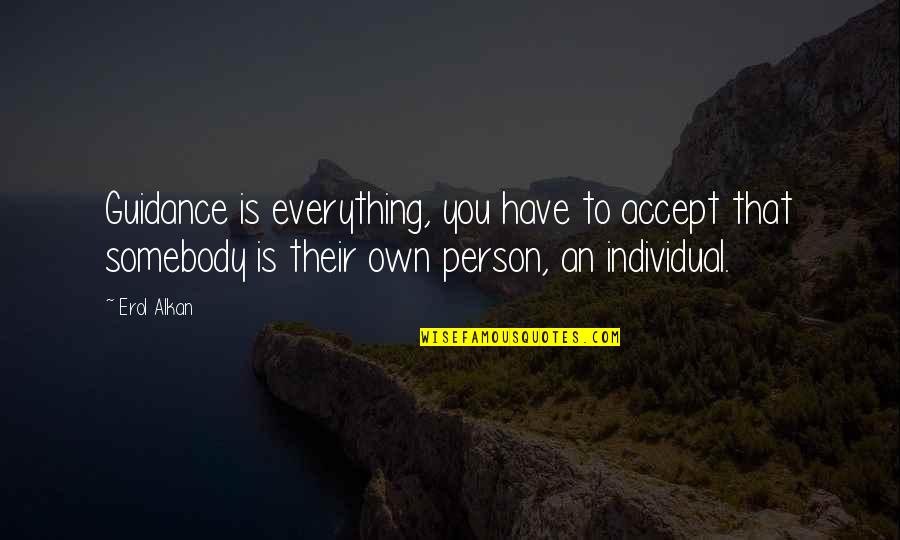 Erol Quotes By Erol Alkan: Guidance is everything, you have to accept that Erol Quotes By Erol Alkan: Guidance is everything, you have to accept that