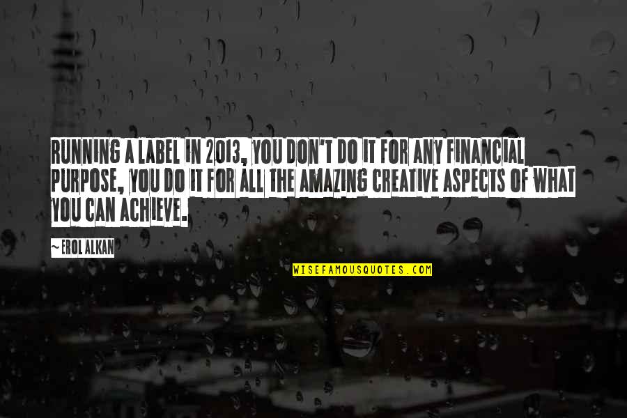 Erol Quotes By Erol Alkan: Running a label in 2013, you don't do Erol Quotes By Erol Alkan: Running a label in 2013, you don't do