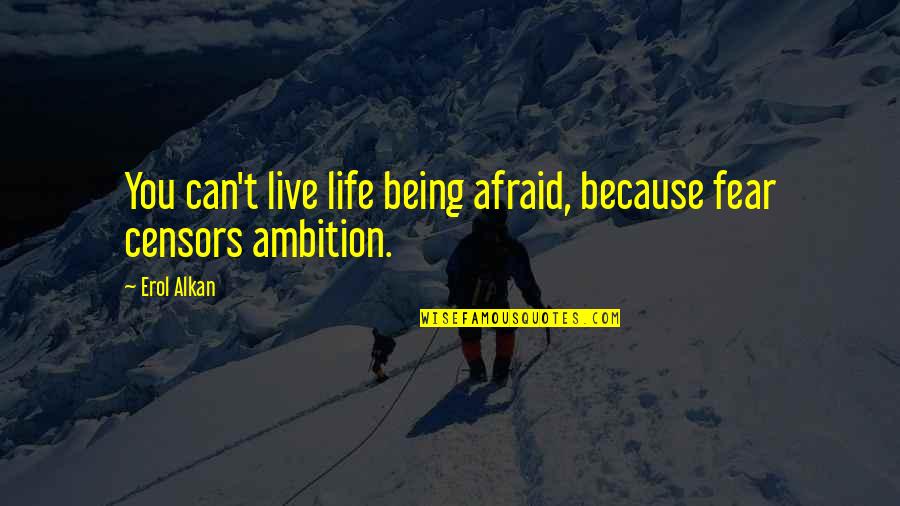 Erol Quotes By Erol Alkan: You can't live life being afraid, because fear