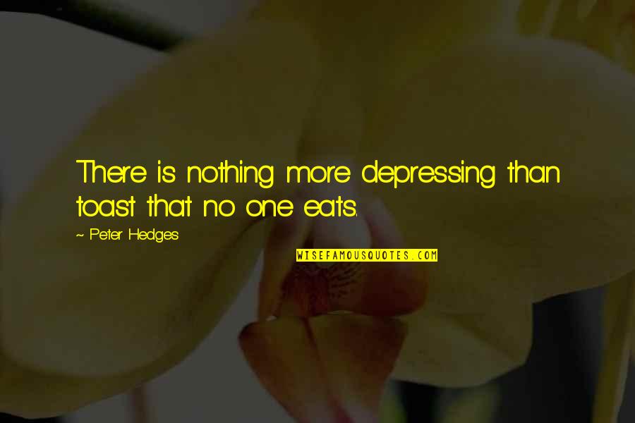 Erola Red Quotes By Peter Hedges: There is nothing more depressing than toast that