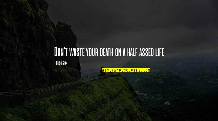 Erollisi Marr Quotes By Nikki Sixx: Don't waste your death on a half assed Erollisi Marr Quotes By Nikki Sixx: Don't waste your death on a half assed