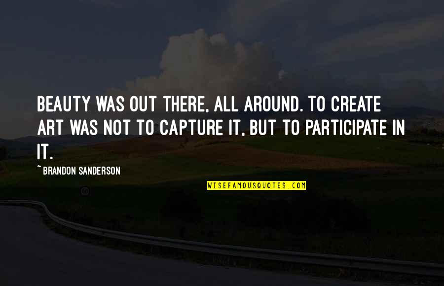 Eropa Quotes By Brandon Sanderson: Beauty was out there, all around. To create Eropa Quotes By Brandon Sanderson: Beauty was out there, all around. To create