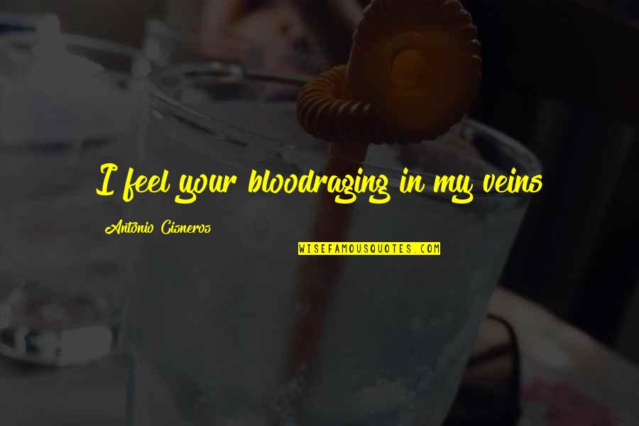 Erori 394 Quotes By Antonio Cisneros: I feel your bloodraging in my veins