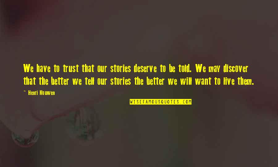 Eros And Thanatos Quotes By Henri Nouwen: We have to trust that our stories deserve