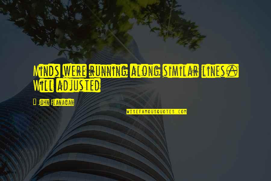 Eros Atalia Quotes By John Flanagan: Minds were running along similar lines. Will adjusted Eros Atalia Quotes By John Flanagan: Minds were running along similar lines. Will adjusted