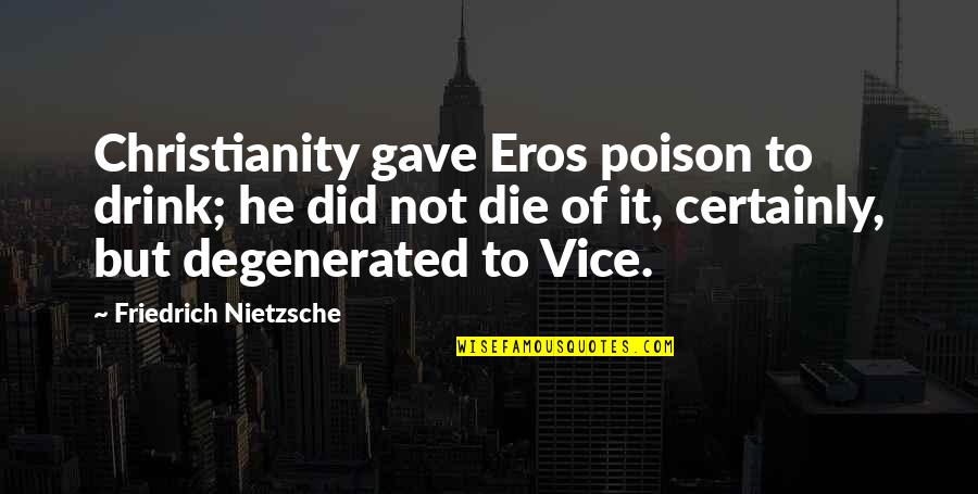 Eros Love Quotes By Friedrich Nietzsche: Christianity gave Eros poison to drink; he did