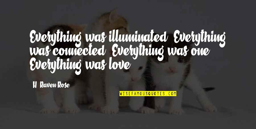 Eros Love Quotes By H. Raven Rose: Everything was illuminated. Everything was connected. Everything was