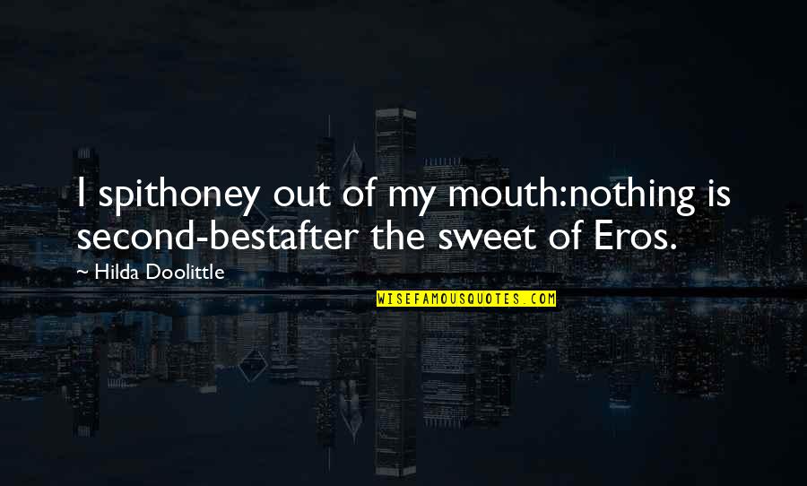 Eros Love Quotes By Hilda Doolittle: I spithoney out of my mouth:nothing is second-bestafter