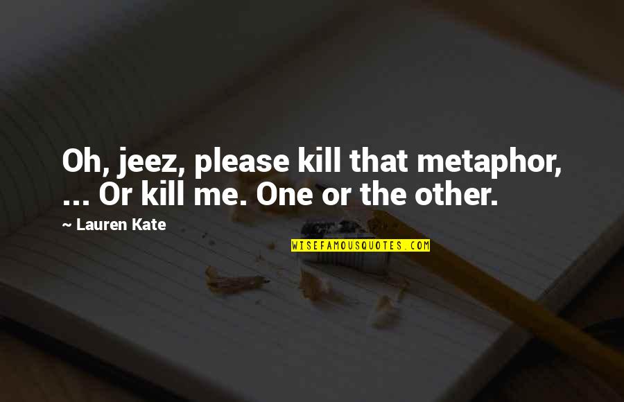 Eros Love Quotes By Lauren Kate: Oh, jeez, please kill that metaphor, ... Or