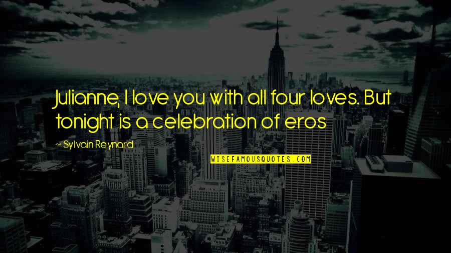 Eros Love Quotes By Sylvain Reynard: Julianne, I love you with all four loves.